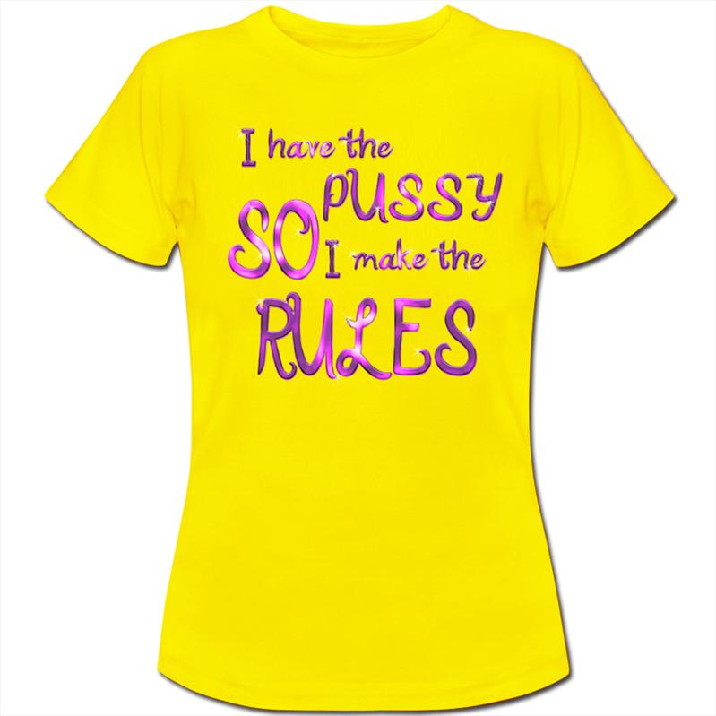 I Have The Pussy So I Make The Rules Funny T Womens Ladies T Shirt Ebay